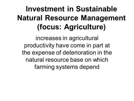 Investment in Sustainable Natural Resource Management (focus: Agriculture) increases in agricultural productivity have come in part at the expense of deterioration.