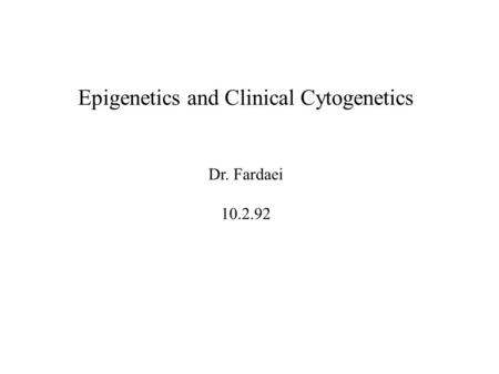 Epigenetics and Clinical Cytogenetics Dr. Fardaei 10.2.92.