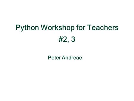 Peter Andreae Python Workshop for Teachers #2, 3.