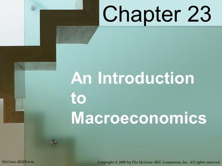 Chapter 23 An Introduction to Macroeconomics McGraw-Hill/Irwin Copyright © 2009 by The McGraw-Hill Companies, Inc. All rights reserved.