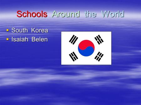 Schools Around the World  South Korea  Isaiah Belen.
