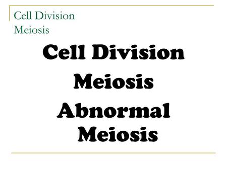 Cell Division Meiosis Cell Division Meiosis Abnormal Meiosis.