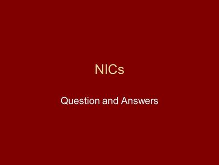 NICs Question and Answers. 1.What does industrialisation mean? 2.What are NICs? 3.Which countries are NICs? 4.Which countries are the Tiger Economies?