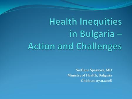 Svetlana Spassova, MD Ministry of Health, Bulgaria Chisinau 07.11.2008.