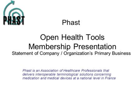 Open Health Tools Membership Presentation July 28 2004 Phast Phast is an Association of Healthcare Professionals that delivers interoperable terminological.