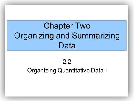 Chapter Two Organizing and Summarizing Data 2.2 Organizing Quantitative Data I.