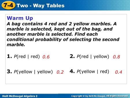 Warm Up 1. P(red | red) 2. P(red | yellow) 3. P(yellow | yellow)