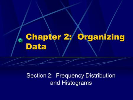 Chapter 2: Organizing Data Section 2: Frequency Distribution and Histograms.