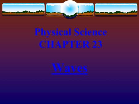 Physical Science CHAPTER 23 Waves Waves transmit energy!!! Mechanical Vs. Electromagnetic Waves.