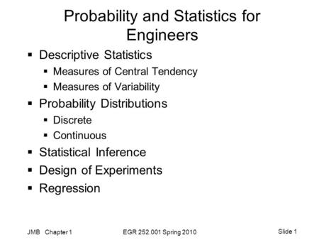JMB Chapter 1EGR 252.001 Spring 2010 Slide 1 Probability and Statistics for Engineers  Descriptive Statistics  Measures of Central Tendency  Measures.