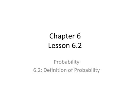 Chapter 6 Lesson 6.2 Probability 6.2: Definition of Probability.