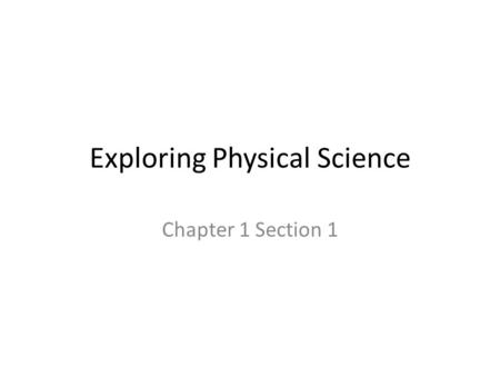 Exploring Physical Science Chapter 1 Section 1. Physical Science The study of matter and energy – Matter-anything that has mass and takes up space Pencil.