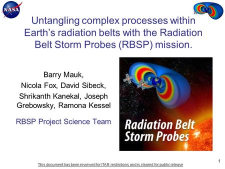 1 Barry Mauk, Nicola Fox, David Sibeck, Shrikanth Kanekal, Joseph Grebowsky, Ramona Kessel RBSP Project Science Team This document has been reviewed for.