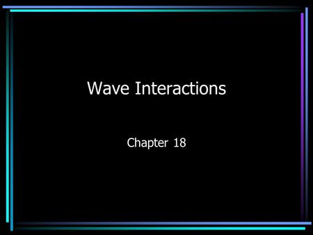 Wave Interactions Chapter 18. Properties of Waves Reflection – ability of a wave to bounce off a surface it cannot pass through –Angle of Incidence –