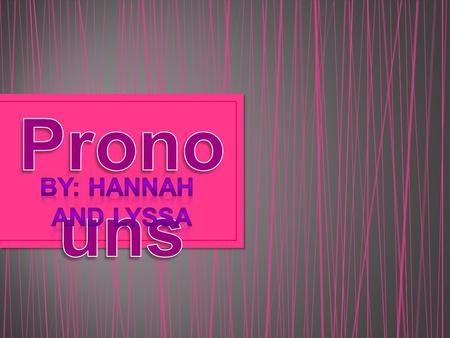 Pronouns BY: Hannah and Lyssa.