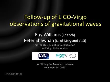 Follow-up of LIGO-Virgo observations of gravitational waves Roy Williams (Caltech) Peter Shawhan (U. of Maryland / JSI) for the LIGO Scientific Collaboration.