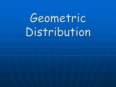 Geometric Distribution. Similar to Binomial Similar to Binomial Success/FailureSuccess/Failure Probabilities do NOT changeProbabilities do NOT change.