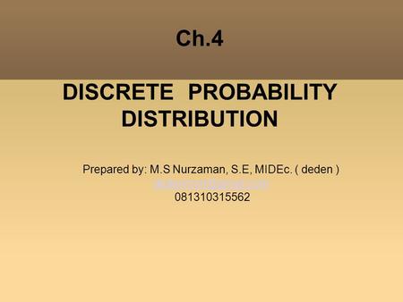 Ch.4 DISCRETE PROBABILITY DISTRIBUTION Prepared by: M.S Nurzaman, S.E, MIDEc. ( deden )‏ 081310315562.