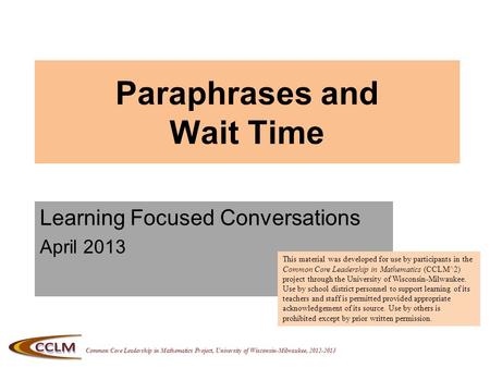 Common Core Leadership in Mathematics Project, University of Wisconsin-Milwaukee, 2012-2013 Paraphrases and Wait Time Learning Focused Conversations April.