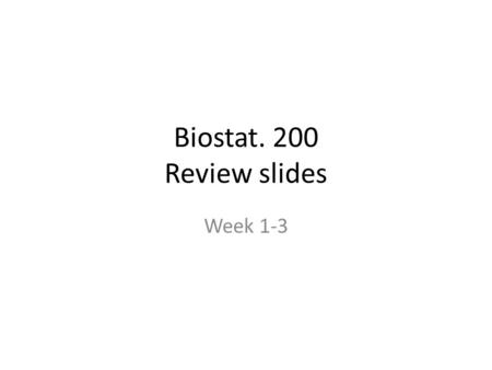 Biostat. 200 Review slides Week 1-3. Recap: Probability.