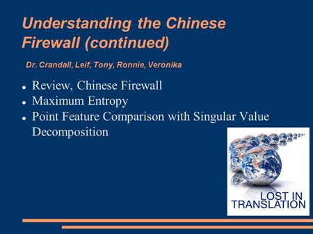 Understanding the Chinese Firewall (continued) Dr. Crandall, Leif, Tony, Ronnie, Veronika Review, Chinese Firewall Maximum Entropy Point Feature Comparison.