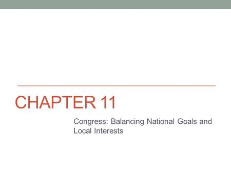 Presentation by Eric Miller, Blinn College, Bryan, Texas. CHAPTER 11 Congress: Balancing National Goals and Local Interests.
