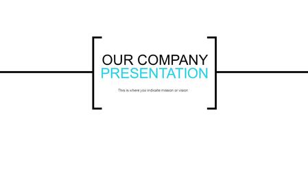 1 OUR COMPANY PRESENTATION This is where you indicate mission or vision.