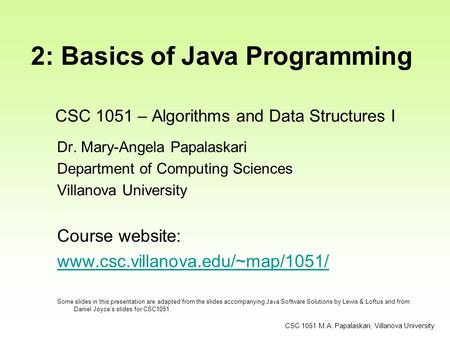CSC 1051 – Algorithms and Data Structures I Dr. Mary-Angela Papalaskari Department of Computing Sciences Villanova University Course website: www.csc.villanova.edu/~map/1051/