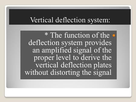 Vertical deflection system: * The function of the deflection system provides an amplified signal of the proper level to derive the vertical deflection.