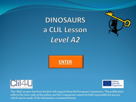 ENTER The Clil4U project has been funded with support from the European Commission. This publication reflects the views only of the author, and the Commission.