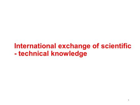 International exchange of scientific - technical knowledge 1.