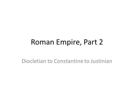 Diocletian to Constantine to Justinian