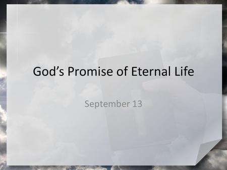 God’s Promise of Eternal Life September 13. What have you heard? What products or activities promise to increase our lifespan? How would you like to live.