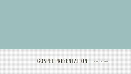 Gospel presentation MAY, 15, 2014.