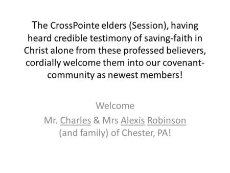 T he CrossPointe elders (Session), having heard credible testimony of saving-faith in Christ alone from these professed believers, cordially welcome them.