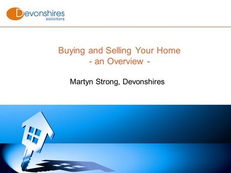 Buying and Selling Your Home - an Overview - Martyn Strong, Devonshires.