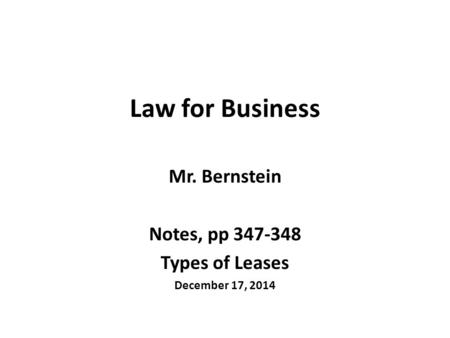 Law for Business Mr. Bernstein Notes, pp 347-348 Types of Leases December 17, 2014.