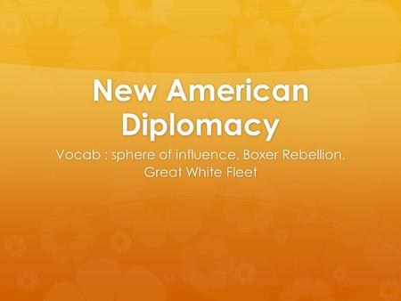 New American Diplomacy Vocab : sphere of influence, Boxer Rebellion, Great White Fleet.