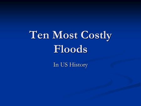 Ten Most Costly Floods In US History.