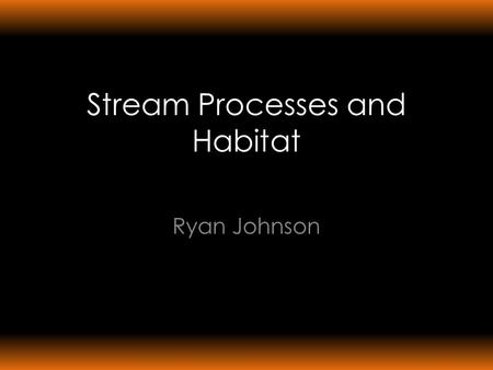 Stream Processes and Habitat Ryan Johnson. Overview Watershed Processes – Factors and their effects on the watershed as a whole Stream Processes – Factors.
