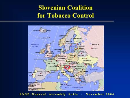 E N S P G e n e r a l A s s e m b l y S o f i a - N o v e m b e r 2 0 0 6 Slovenian Coalition for Tobacco Control.