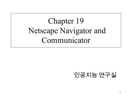 1 Chapter 19 Netscape Navigator and Communicator 인공지능 연구실.