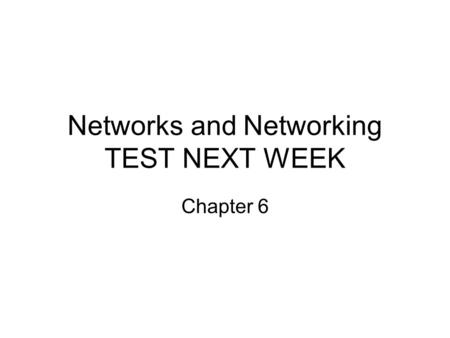 Networks and Networking TEST NEXT WEEK Chapter 6.