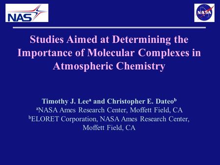 Studies Aimed at Determining the Importance of Molecular Complexes in Atmospheric Chemistry Timothy J. Lee a and Christopher E. Dateo b a NASA Ames Research.