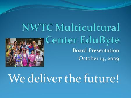 Board Presentation October 14, 2009 We deliver the future!
