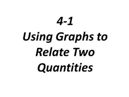 4-1 Using Graphs to Relate Two Quantities