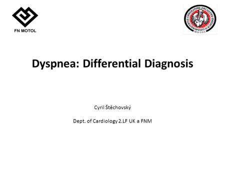 Dyspnea: Differential Diagnosis Cyril Štěchovský Dept. of Cardiology 2.LF UK a FNM.