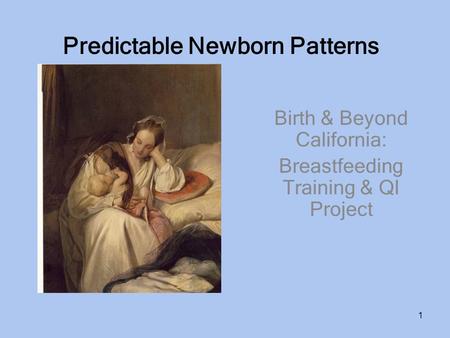 1 Predictable Newborn Patterns Birth & Beyond California: Breastfeeding Training & QI Project.