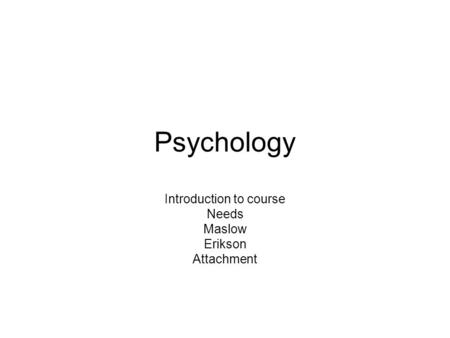 Introduction to course Needs Maslow Erikson Attachment