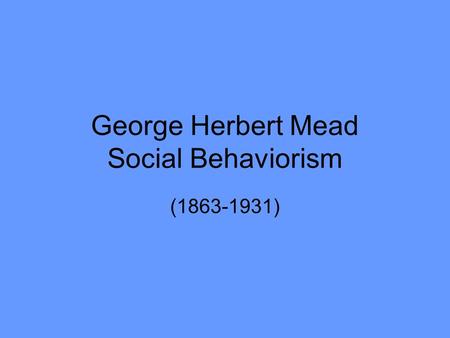 George Herbert Mead Social Behaviorism